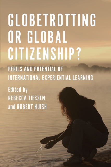 Globetrotting or Global Citizenship? : Perils and Potential of International Experiential Learning, Paperback / softback Book