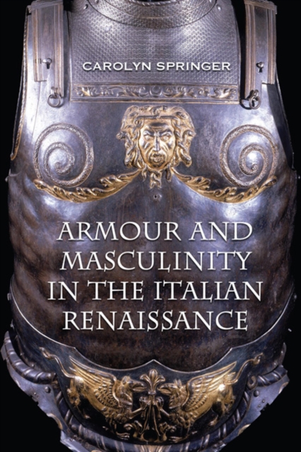 Armour and Masculinity in the Italian Renaissance, Paperback / softback Book