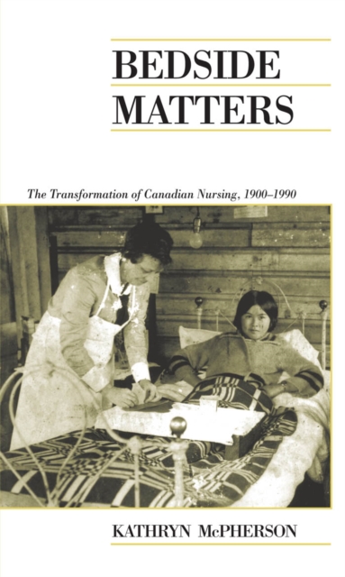 Bedside Matters : The Transformation of Canadian Nursing, 1900-1990, PDF eBook