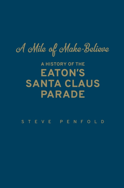 A Mile of Make-Believe : A History of the Eaton's Santa Claus Parade, Hardback Book