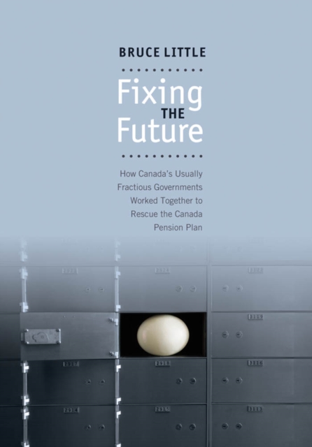 Fixing the Future : How Canada's Usually Fractious Governments Worked Together to Rescue the Canada Pension Plan, PDF eBook