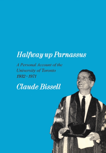 Halfway up Parnassus : A Personal Account of the University of Toronto, 1932-1971, EPUB eBook