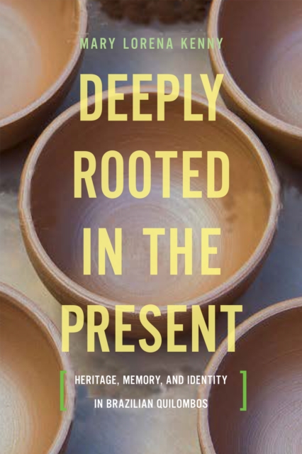 Deeply Rooted in the Present : Heritage, Memory, and Identity in Brazilian Quilombos, EPUB eBook