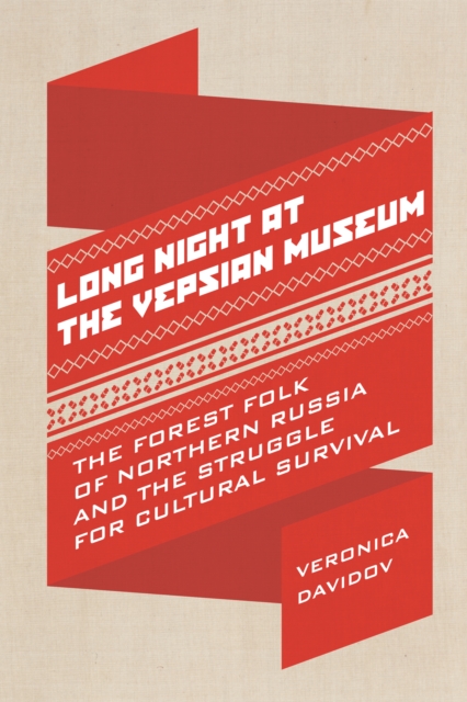 Long Night at the Vepsian Museum : The Forest Folk of Northern Russia and the Struggle for Cultural Survival, Paperback / softback Book