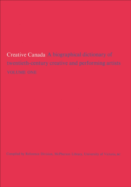 Creative Canada : A Biographical Dictionary of Twentieth-century Creative and Performing Artists (Volume 1), EPUB eBook