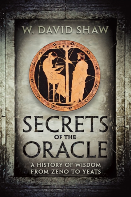 Secrets of the Oracle : A History of Wisdom from Zeno to Yeats, Hardback Book