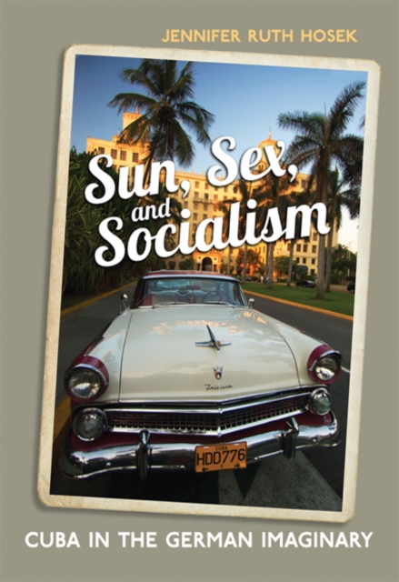 Sun, Sex and Socialism : Cuba in the German Imaginary, Hardback Book