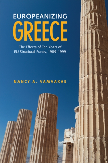 Europeanizing Greece : The Effects of Ten Years of EU Structural Funds, 1989-1999, Hardback Book