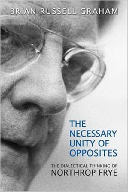 Necessary Unity of Opposites : The Dialectical Thinking of Northrop Frye, Book Book