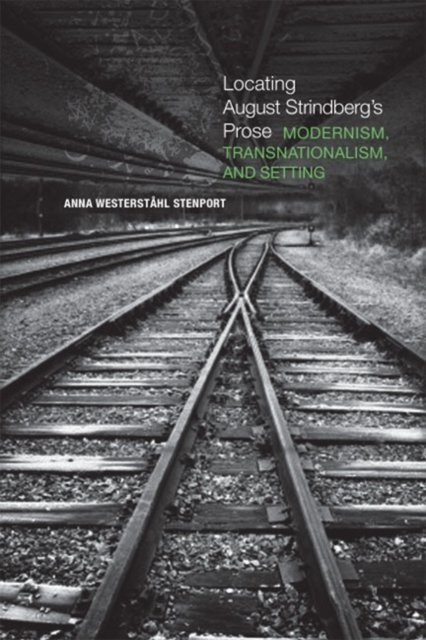 Locating August Strindberg's Prose : Modernism, Transnationalism, and Setting, Hardback Book