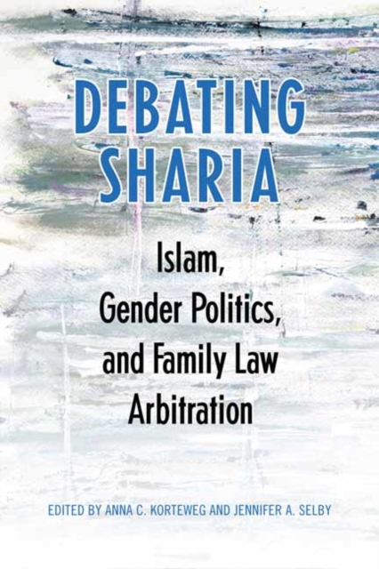 Debating Sharia : Islam, Gender Politics, and Family Law Arbitration, Hardback Book