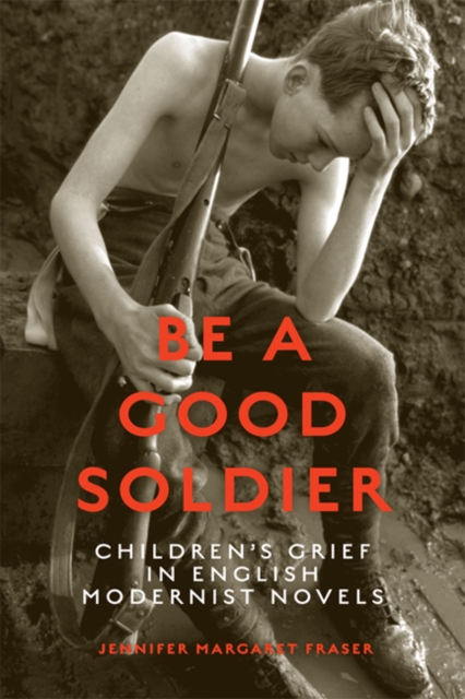 Be a Good Soldier : Children's Grief in English Modernist Novels, Hardback Book