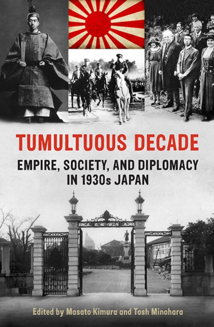 Tumultuous Decade : Empire, Society, and Diplomacy in 1930s Japan, Hardback Book