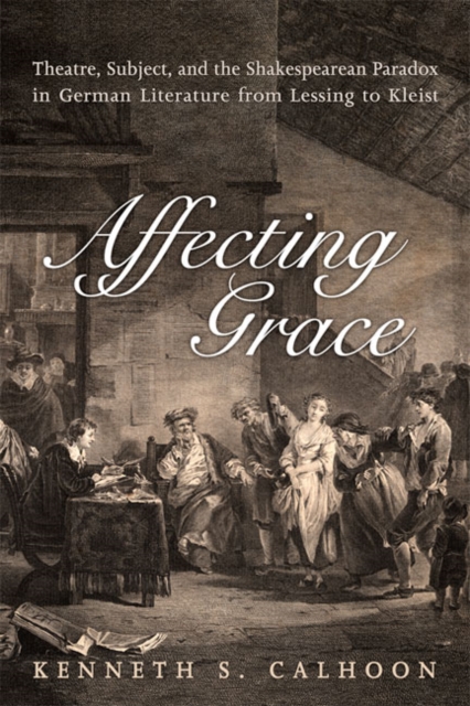 Affecting Grace : Theatre, Subject, and the Shakespearean Paradox in German Literature from Lessing to Kleist, Hardback Book