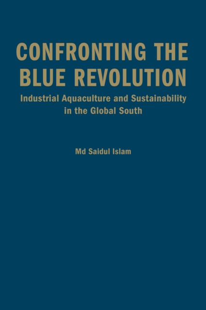 Confronting the Blue Revolution : Industrial Aquaculture and Sustainability in the Global South, Hardback Book