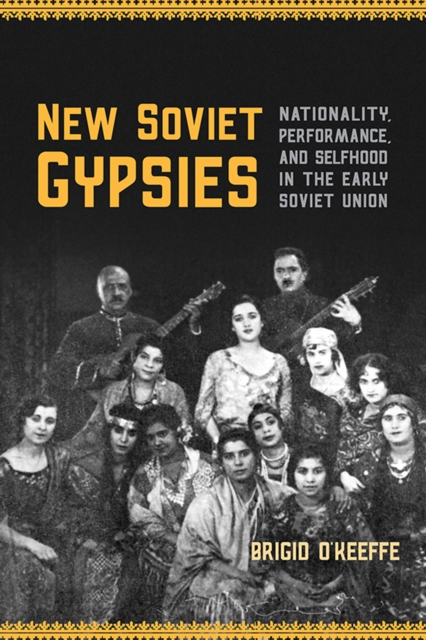 New Soviet Gypsies : Nationality, Performance, and Selfhood in the Early Soviet Union, Hardback Book