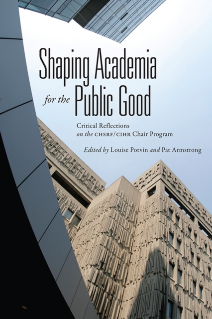 Shaping Academia for the Public Good : Critical Reflections on the CHSRF/CIHR Chair Program, Hardback Book