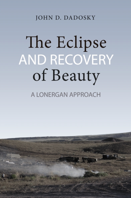 The Eclipse and Recovery of Beauty : A Lonergan Approach, Hardback Book