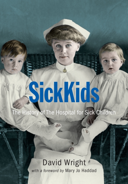 Sickkids : The History of the Hospital for Sick Children, Hardback Book