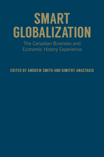 Smart Globalization : The Canadian Business and Economic History Experience, Hardback Book