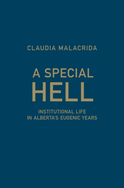 A Special Hell : Institutional Life in Alberta's Eugenic Years, Hardback Book