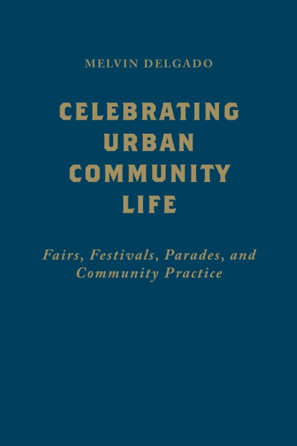 Celebrating Urban Community Life : Fairs, Festivals, Parades, and Community Practice, Hardback Book