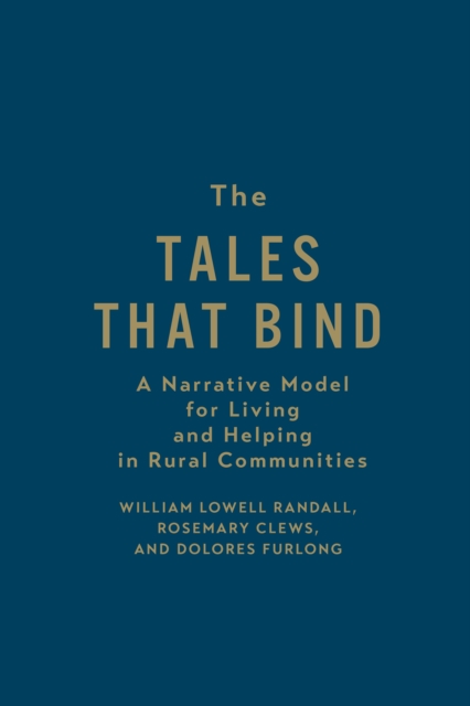 The Tales that Bind : A Narrative Model for Living and Helping in Rural Communities, Hardback Book