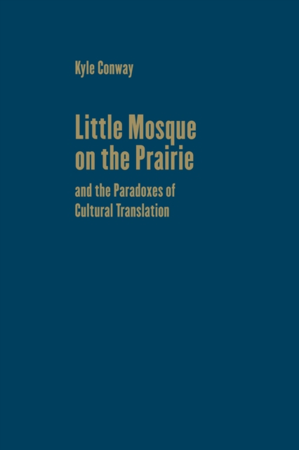 Little Mosque on the Prairie and the Paradoxes of Cultural Translation, Hardback Book