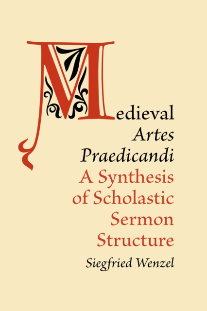 Medieval Artes Praedicandi : A Synthesis of Scholastic Sermon Structure, Hardback Book