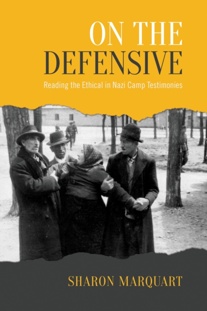 On the Defensive : Reading the Ethical in Nazi Camp Testimonies, Hardback Book