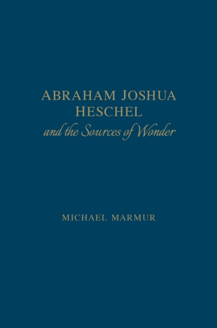 Abraham Joshua Heschel and the Sources of Wonder, Hardback Book