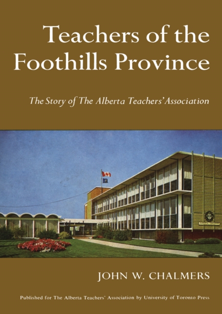 Teachers of the Foothills Province : The Story of The Alberta Teachers' Association, PDF eBook