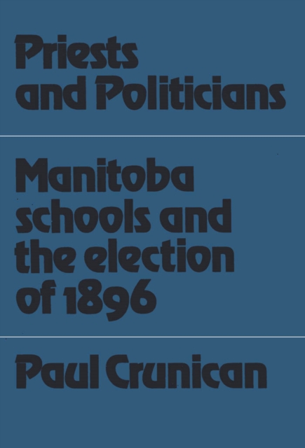 Priests and Politicians : Manitoba Schools and the Election of 1896, PDF eBook