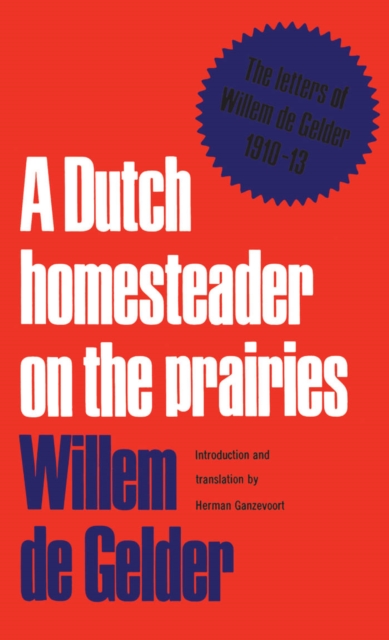 A Dutch Homesteader On The Prairies : The Letters of Wilhelm de Gelder 1910-13, PDF eBook