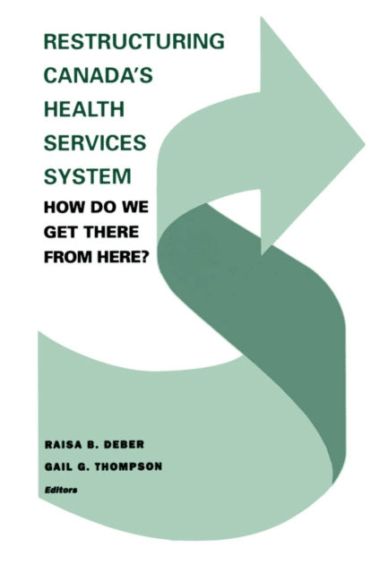 Restructuring Canada's Health Systems: How Do We Get There From Here? : Proceedings of the Fourth Canadian Conference on Health Economics, PDF eBook