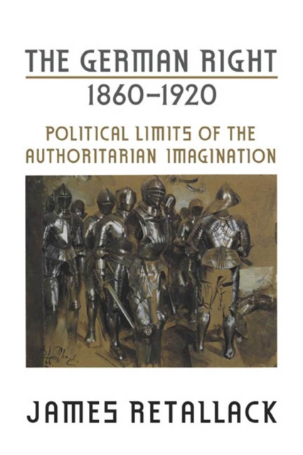 The German Right, 1860-1920 : Political Limits of the Authoritarian Imagination, PDF eBook