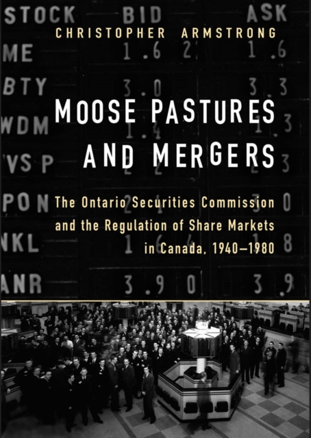 Moose Pastures and Mergers : The Ontario Securities Commission and the Regulation of Share Markets in Canada, 1940-1980, Paperback / softback Book