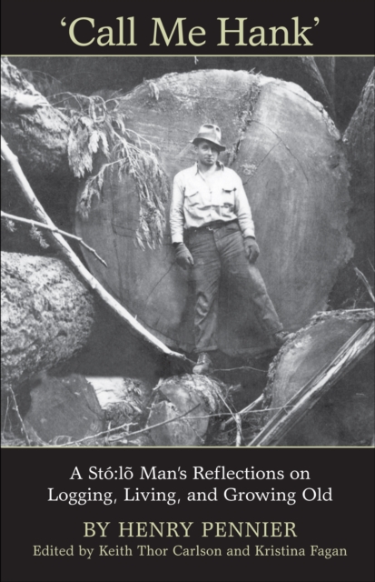 Call Me Hank : A Sto:lo Man's Reflections on Logging, Living, and Growing Old, EPUB eBook