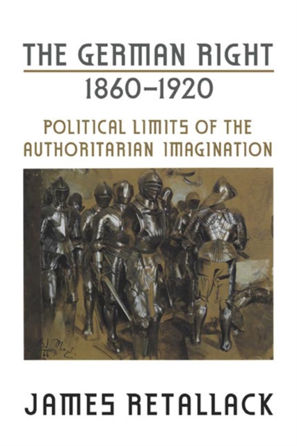 The German Right, 1860-1920 : Political Limits of the Authoritarian Imagination, EPUB eBook