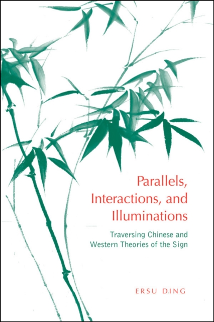 Parallels, Interactions, and Illuminations : Traversing Chinese and Western Theories of the Sign, EPUB eBook