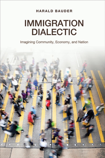 Immigration Dialectic : Imagining Community, Economy, and Nation, EPUB eBook
