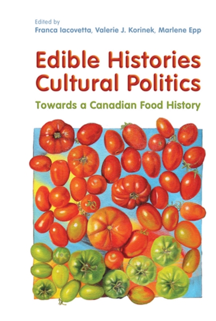 Edible Histories, Cultural Politics : Towards a Canadian Food History, EPUB eBook