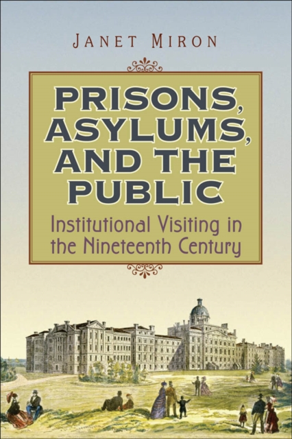 Prisons, Asylums, and the Public : Institutional Visiting in the Nineteenth Century, EPUB eBook