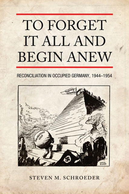 To Forget It All and Begin Anew : Reconciliation in Occupied Germany, 1944-1954, EPUB eBook