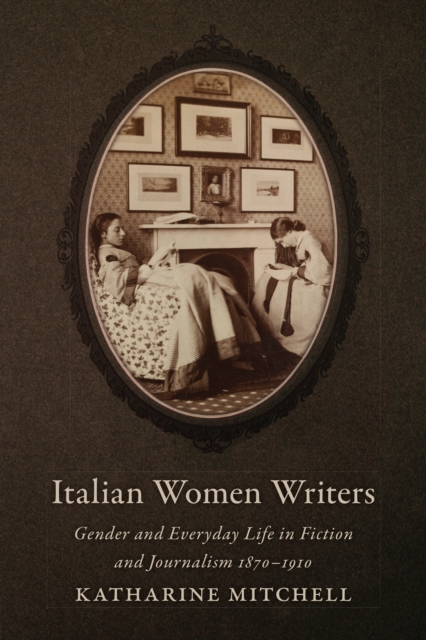 Italian Women Writers : Gender and Everyday Life in Fiction and Journalism, 1870-1910, PDF eBook
