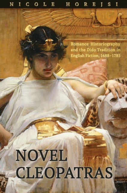 Novel Cleopatras : Romance Historiography and the Dido Tradition in English Fiction, 1688-1785, EPUB eBook