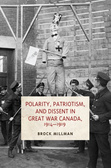 Polarity, Patriotism, and Dissent in Great War Canada, 1914-1919, PDF eBook