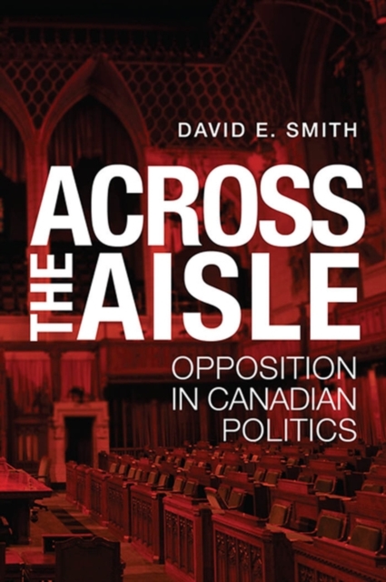 Across the Aisle : Opposition in Canadian Politics, PDF eBook