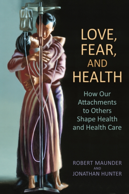 Love, Fear, and Health : How Our Attachments to Others Shape Health and Health Care, EPUB eBook
