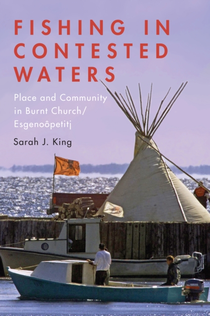Fishing in Contested Waters : Place & Community in Burnt Church/Esgenoopetitj, EPUB eBook